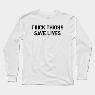Thick Thighs Save Lives Long Sleeve T-Shirt